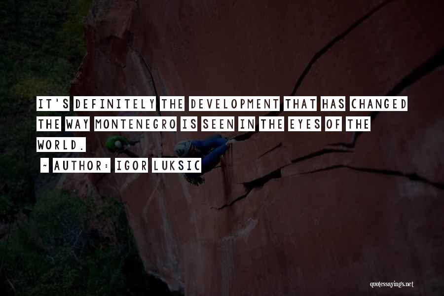 Igor Luksic Quotes: It's Definitely The Development That Has Changed The Way Montenegro Is Seen In The Eyes Of The World.