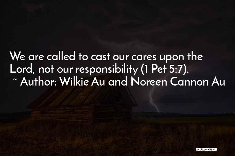 Wilkie Au And Noreen Cannon Au Quotes: We Are Called To Cast Our Cares Upon The Lord, Not Our Responsibility (1 Pet 5:7).