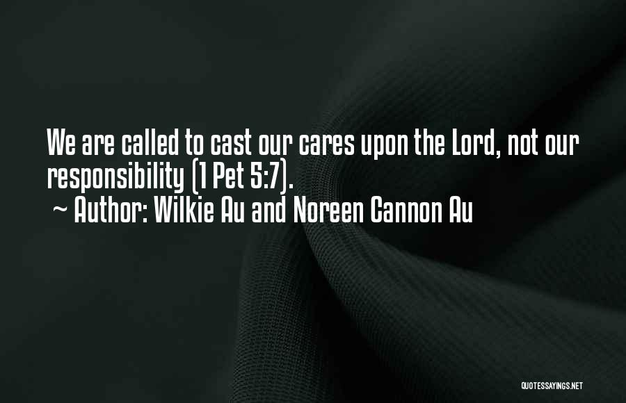 Wilkie Au And Noreen Cannon Au Quotes: We Are Called To Cast Our Cares Upon The Lord, Not Our Responsibility (1 Pet 5:7).