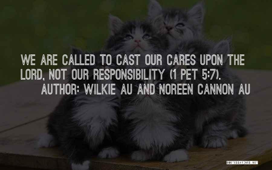 Wilkie Au And Noreen Cannon Au Quotes: We Are Called To Cast Our Cares Upon The Lord, Not Our Responsibility (1 Pet 5:7).