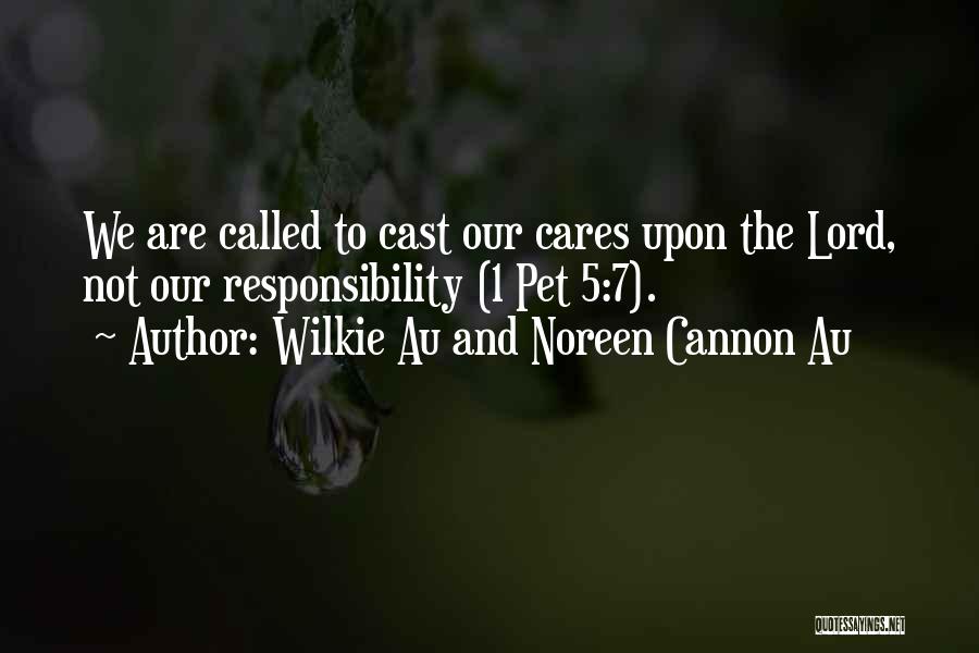 Wilkie Au And Noreen Cannon Au Quotes: We Are Called To Cast Our Cares Upon The Lord, Not Our Responsibility (1 Pet 5:7).