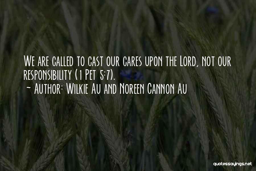 Wilkie Au And Noreen Cannon Au Quotes: We Are Called To Cast Our Cares Upon The Lord, Not Our Responsibility (1 Pet 5:7).