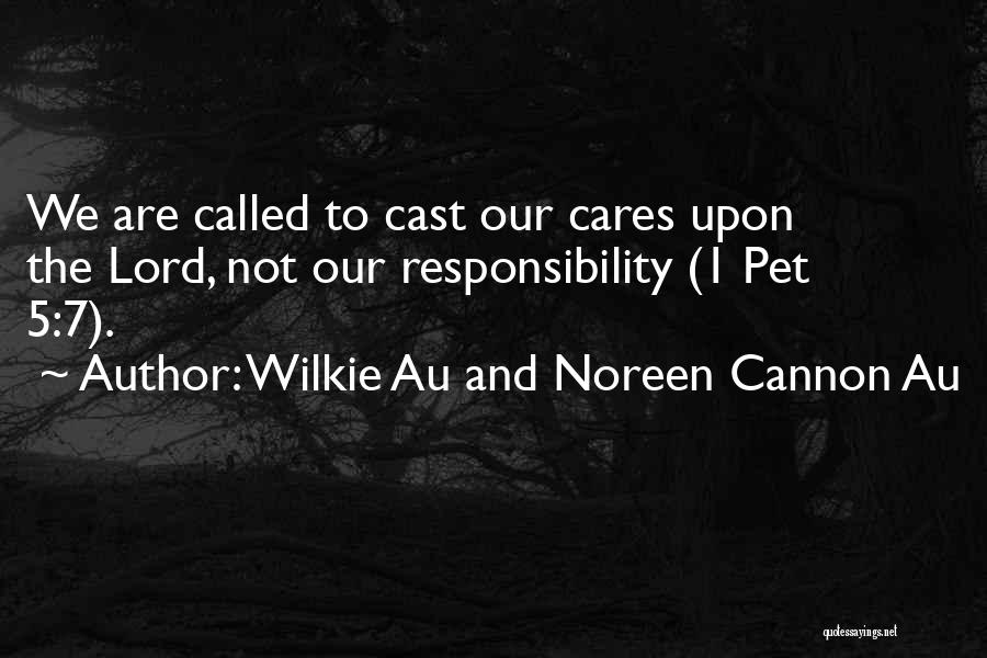 Wilkie Au And Noreen Cannon Au Quotes: We Are Called To Cast Our Cares Upon The Lord, Not Our Responsibility (1 Pet 5:7).