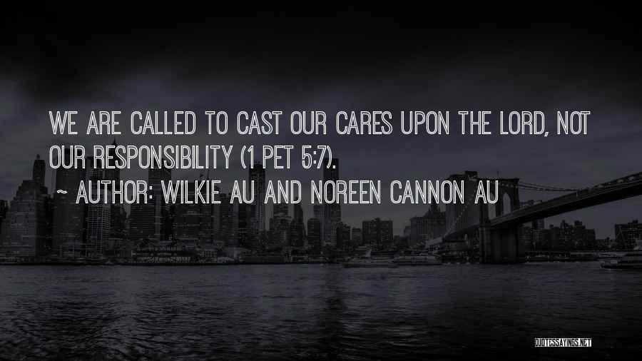 Wilkie Au And Noreen Cannon Au Quotes: We Are Called To Cast Our Cares Upon The Lord, Not Our Responsibility (1 Pet 5:7).