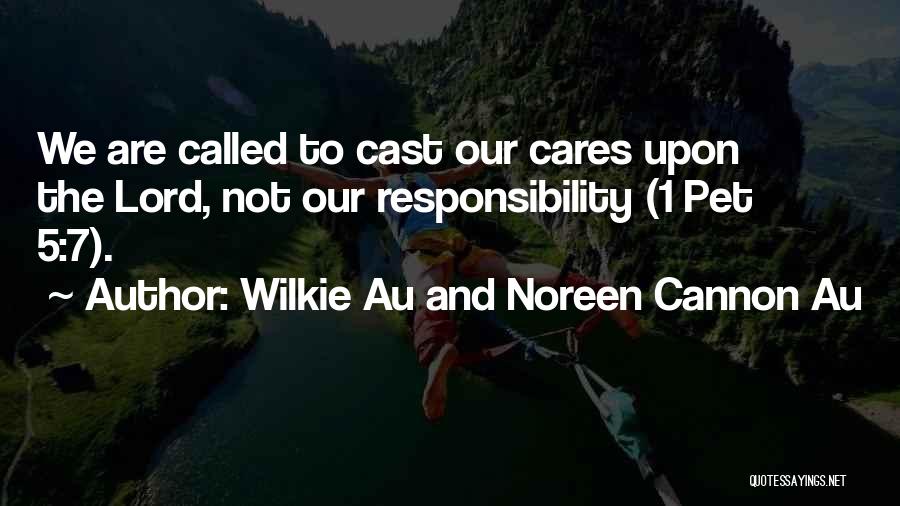 Wilkie Au And Noreen Cannon Au Quotes: We Are Called To Cast Our Cares Upon The Lord, Not Our Responsibility (1 Pet 5:7).