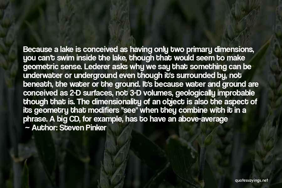 Steven Pinker Quotes: Because A Lake Is Conceived As Having Only Two Primary Dimensions, You Can't Swim Inside The Lake, Though That Would