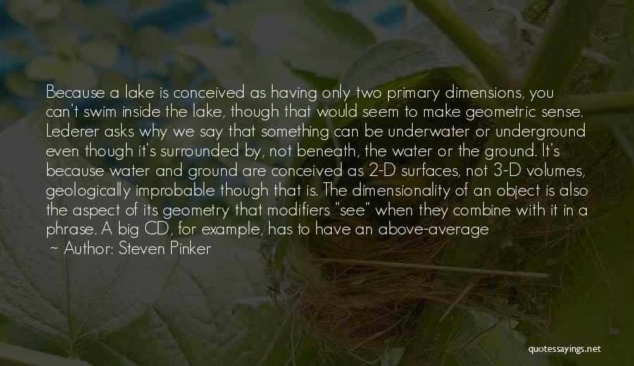 Steven Pinker Quotes: Because A Lake Is Conceived As Having Only Two Primary Dimensions, You Can't Swim Inside The Lake, Though That Would