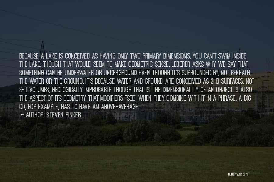 Steven Pinker Quotes: Because A Lake Is Conceived As Having Only Two Primary Dimensions, You Can't Swim Inside The Lake, Though That Would