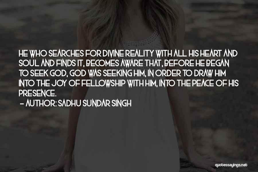 Sadhu Sundar Singh Quotes: He Who Searches For Divine Reality With All His Heart And Soul And Finds It, Becomes Aware That, Before He