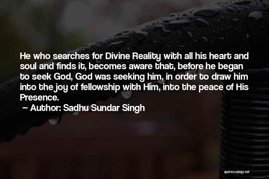 Sadhu Sundar Singh Quotes: He Who Searches For Divine Reality With All His Heart And Soul And Finds It, Becomes Aware That, Before He