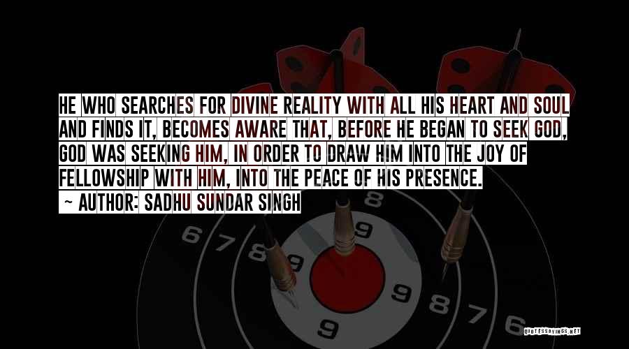 Sadhu Sundar Singh Quotes: He Who Searches For Divine Reality With All His Heart And Soul And Finds It, Becomes Aware That, Before He