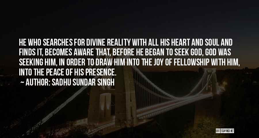 Sadhu Sundar Singh Quotes: He Who Searches For Divine Reality With All His Heart And Soul And Finds It, Becomes Aware That, Before He
