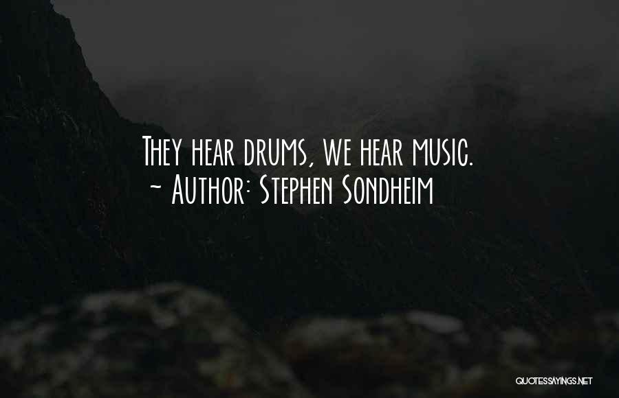 Stephen Sondheim Quotes: They Hear Drums, We Hear Music.