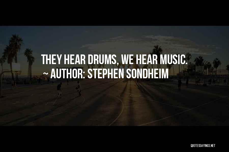 Stephen Sondheim Quotes: They Hear Drums, We Hear Music.