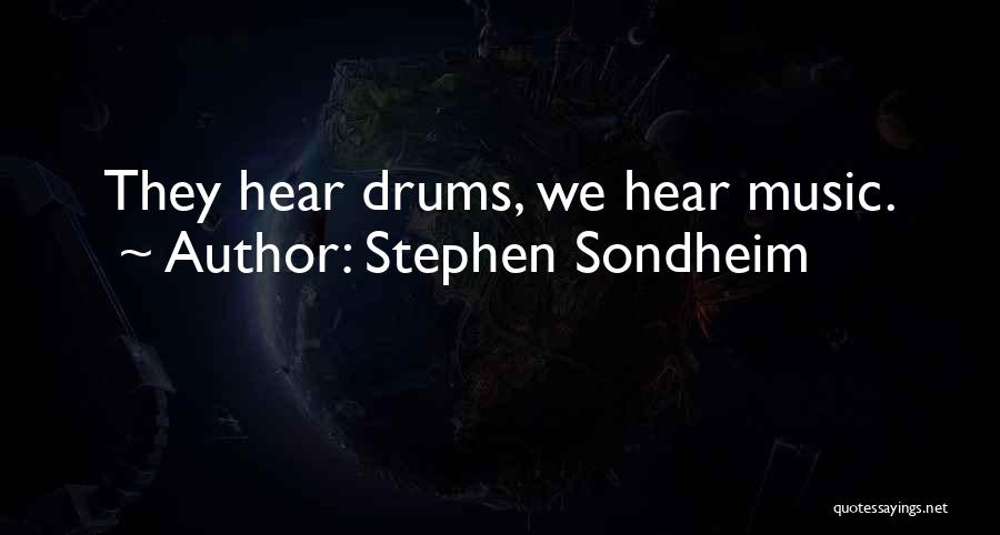 Stephen Sondheim Quotes: They Hear Drums, We Hear Music.