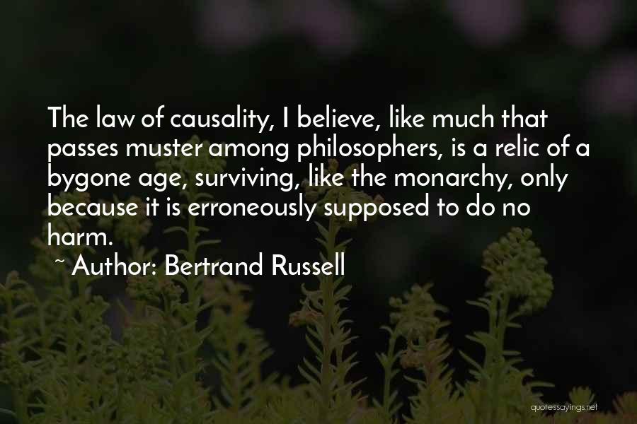 Bertrand Russell Quotes: The Law Of Causality, I Believe, Like Much That Passes Muster Among Philosophers, Is A Relic Of A Bygone Age,