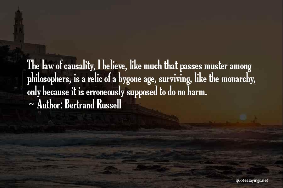Bertrand Russell Quotes: The Law Of Causality, I Believe, Like Much That Passes Muster Among Philosophers, Is A Relic Of A Bygone Age,
