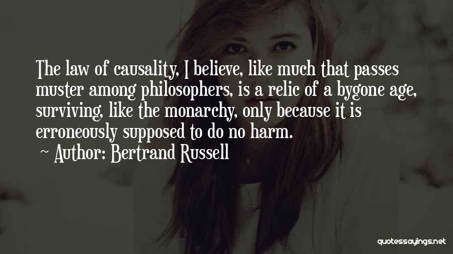 Bertrand Russell Quotes: The Law Of Causality, I Believe, Like Much That Passes Muster Among Philosophers, Is A Relic Of A Bygone Age,