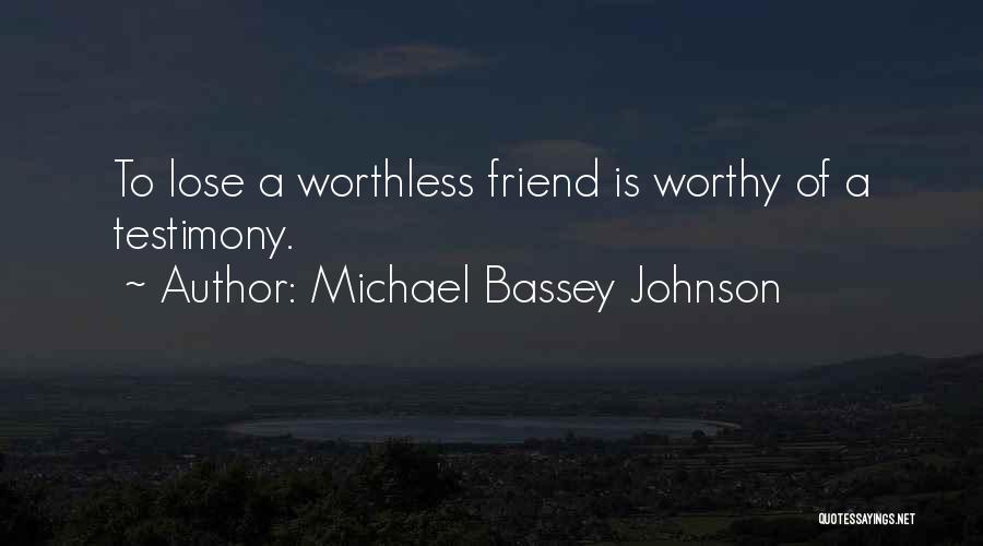 Michael Bassey Johnson Quotes: To Lose A Worthless Friend Is Worthy Of A Testimony.