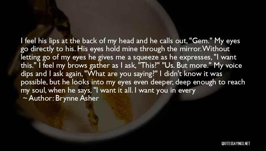 Brynne Asher Quotes: I Feel His Lips At The Back Of My Head And He Calls Out, Gem. My Eyes Go Directly To