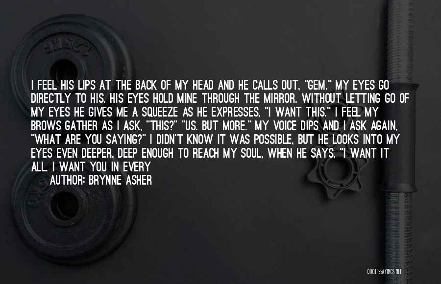 Brynne Asher Quotes: I Feel His Lips At The Back Of My Head And He Calls Out, Gem. My Eyes Go Directly To