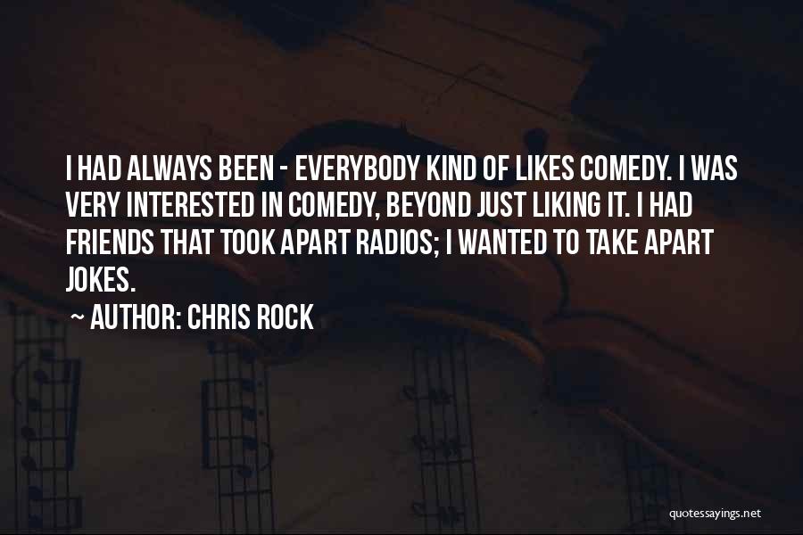 Chris Rock Quotes: I Had Always Been - Everybody Kind Of Likes Comedy. I Was Very Interested In Comedy, Beyond Just Liking It.