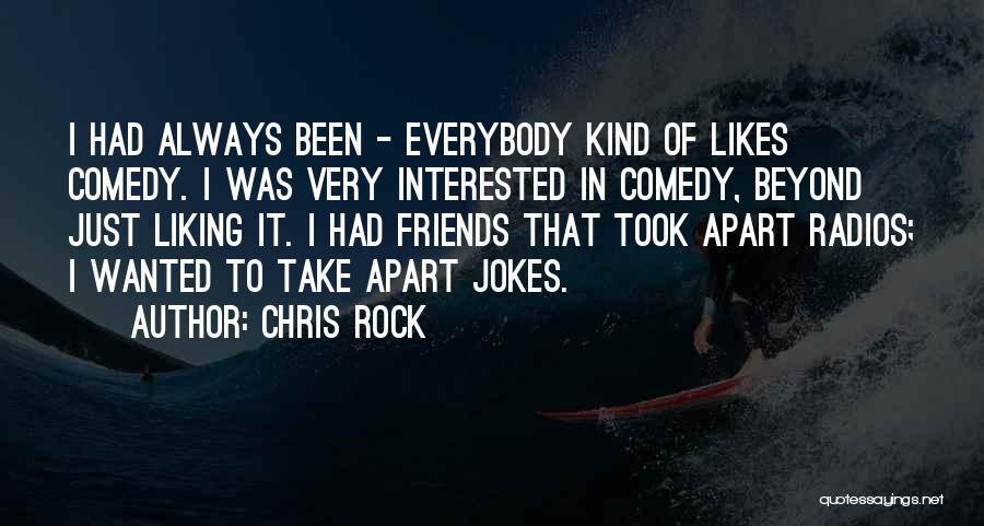 Chris Rock Quotes: I Had Always Been - Everybody Kind Of Likes Comedy. I Was Very Interested In Comedy, Beyond Just Liking It.