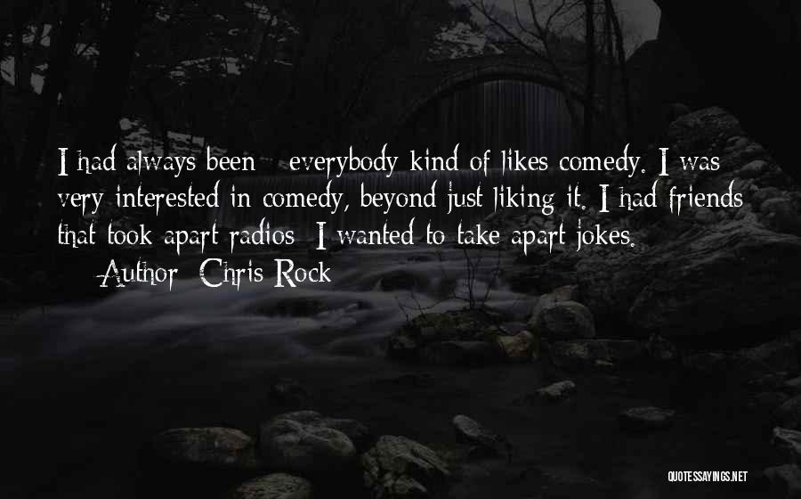 Chris Rock Quotes: I Had Always Been - Everybody Kind Of Likes Comedy. I Was Very Interested In Comedy, Beyond Just Liking It.