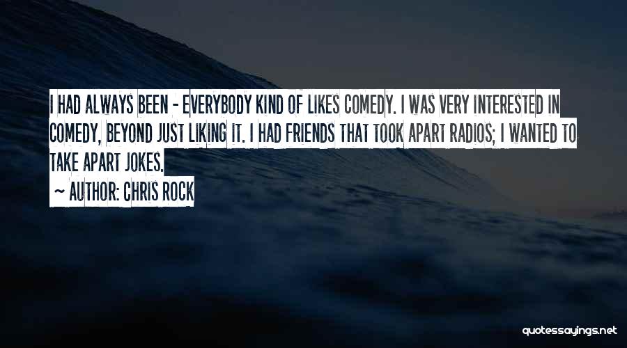 Chris Rock Quotes: I Had Always Been - Everybody Kind Of Likes Comedy. I Was Very Interested In Comedy, Beyond Just Liking It.