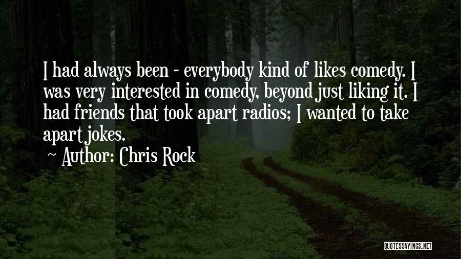 Chris Rock Quotes: I Had Always Been - Everybody Kind Of Likes Comedy. I Was Very Interested In Comedy, Beyond Just Liking It.