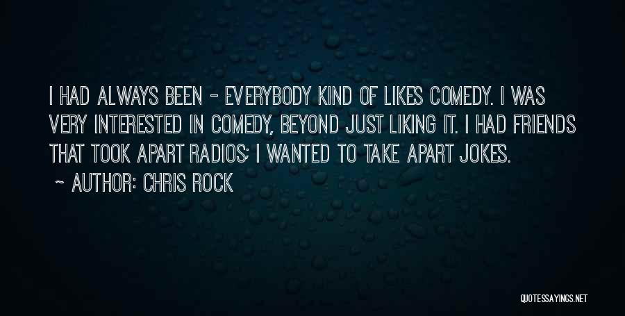 Chris Rock Quotes: I Had Always Been - Everybody Kind Of Likes Comedy. I Was Very Interested In Comedy, Beyond Just Liking It.