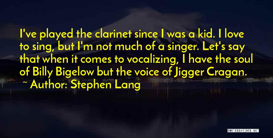 Stephen Lang Quotes: I've Played The Clarinet Since I Was A Kid. I Love To Sing, But I'm Not Much Of A Singer.