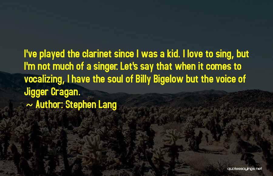 Stephen Lang Quotes: I've Played The Clarinet Since I Was A Kid. I Love To Sing, But I'm Not Much Of A Singer.