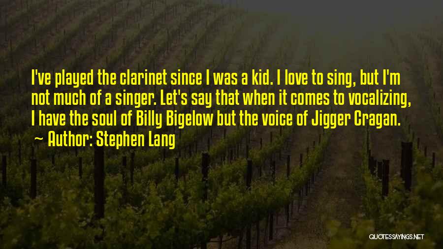 Stephen Lang Quotes: I've Played The Clarinet Since I Was A Kid. I Love To Sing, But I'm Not Much Of A Singer.
