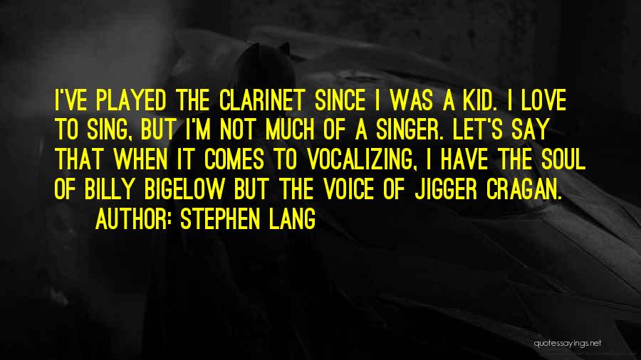 Stephen Lang Quotes: I've Played The Clarinet Since I Was A Kid. I Love To Sing, But I'm Not Much Of A Singer.