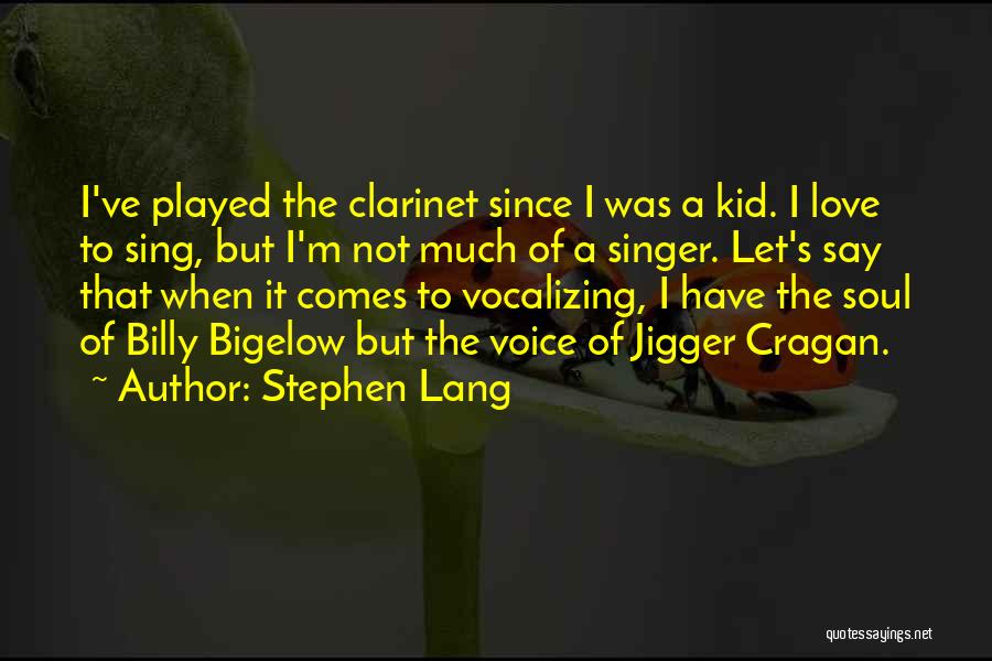 Stephen Lang Quotes: I've Played The Clarinet Since I Was A Kid. I Love To Sing, But I'm Not Much Of A Singer.