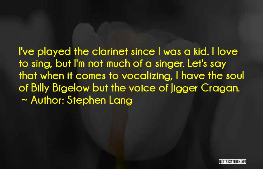Stephen Lang Quotes: I've Played The Clarinet Since I Was A Kid. I Love To Sing, But I'm Not Much Of A Singer.