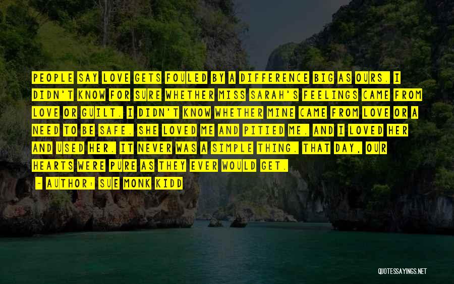 Sue Monk Kidd Quotes: People Say Love Gets Fouled By A Difference Big As Ours. I Didn't Know For Sure Whether Miss Sarah's Feelings