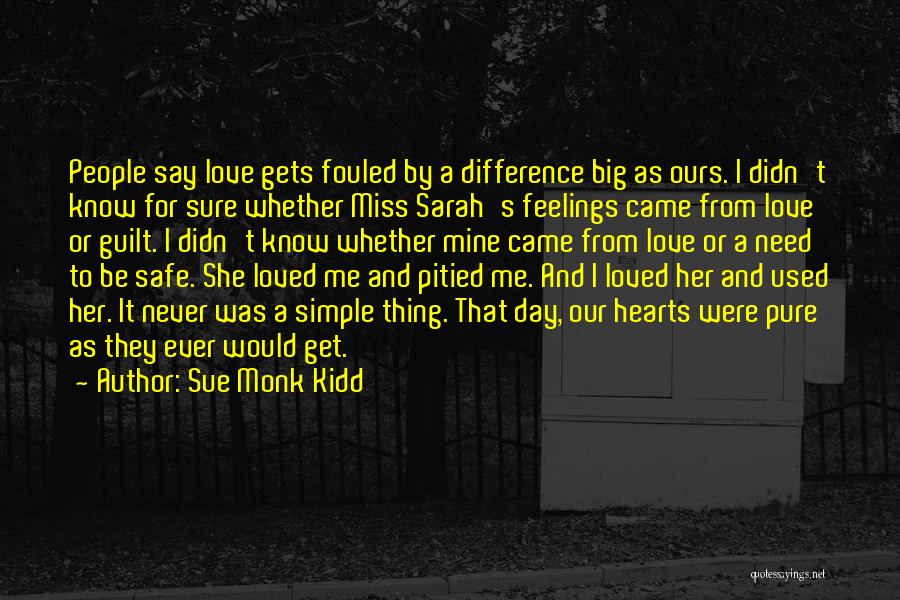 Sue Monk Kidd Quotes: People Say Love Gets Fouled By A Difference Big As Ours. I Didn't Know For Sure Whether Miss Sarah's Feelings