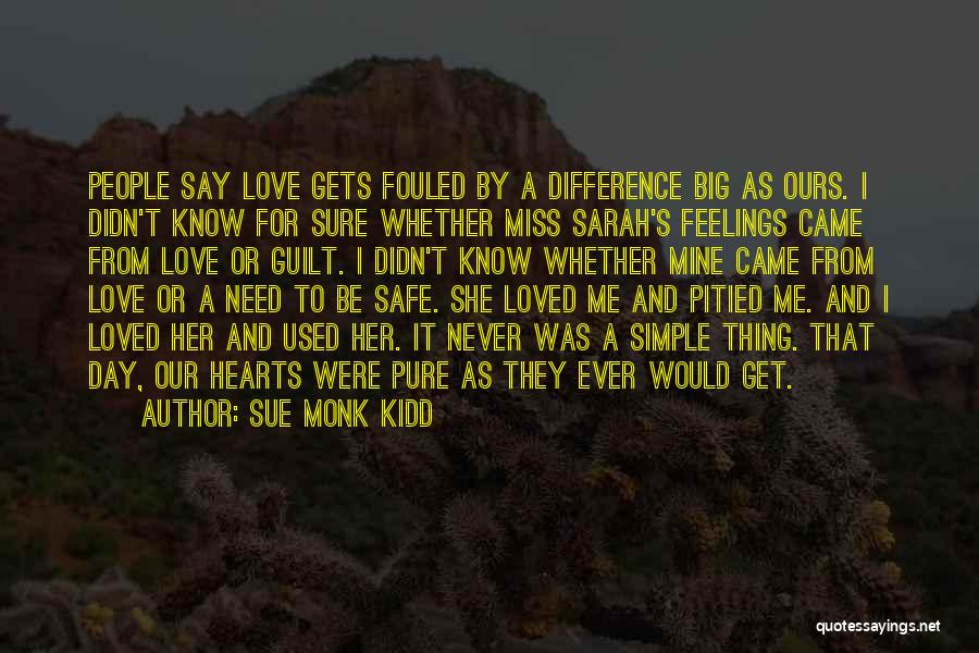 Sue Monk Kidd Quotes: People Say Love Gets Fouled By A Difference Big As Ours. I Didn't Know For Sure Whether Miss Sarah's Feelings