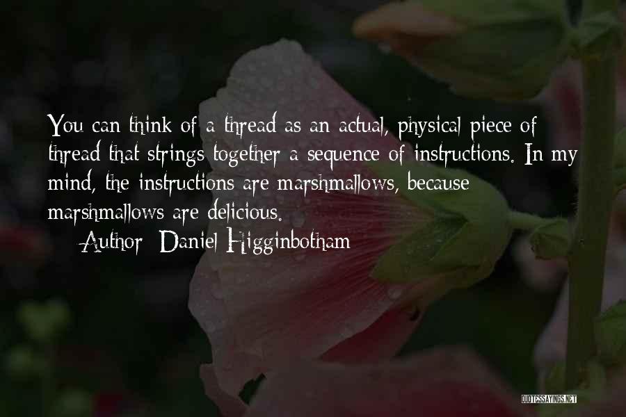 Daniel Higginbotham Quotes: You Can Think Of A Thread As An Actual, Physical Piece Of Thread That Strings Together A Sequence Of Instructions.