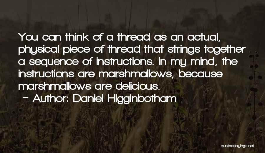 Daniel Higginbotham Quotes: You Can Think Of A Thread As An Actual, Physical Piece Of Thread That Strings Together A Sequence Of Instructions.