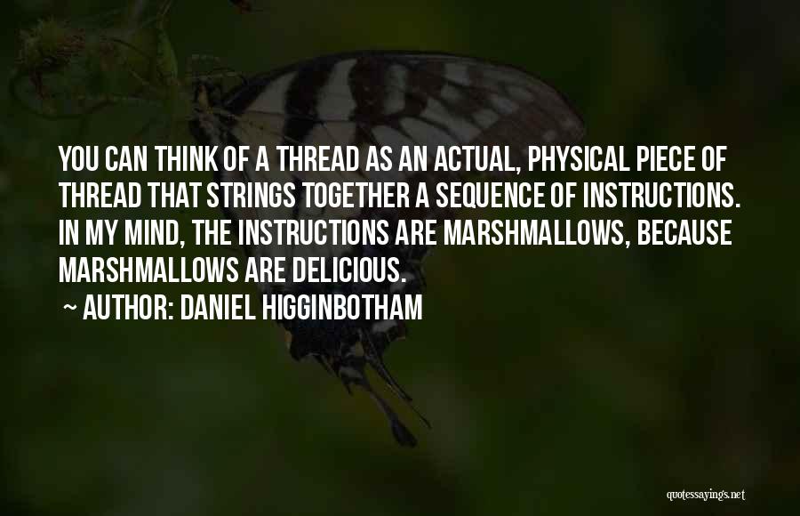 Daniel Higginbotham Quotes: You Can Think Of A Thread As An Actual, Physical Piece Of Thread That Strings Together A Sequence Of Instructions.