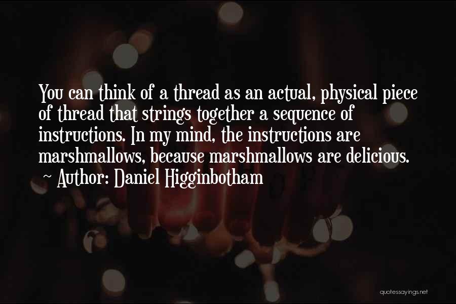 Daniel Higginbotham Quotes: You Can Think Of A Thread As An Actual, Physical Piece Of Thread That Strings Together A Sequence Of Instructions.