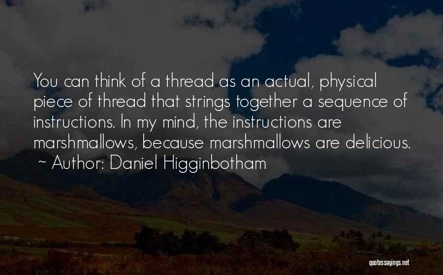 Daniel Higginbotham Quotes: You Can Think Of A Thread As An Actual, Physical Piece Of Thread That Strings Together A Sequence Of Instructions.