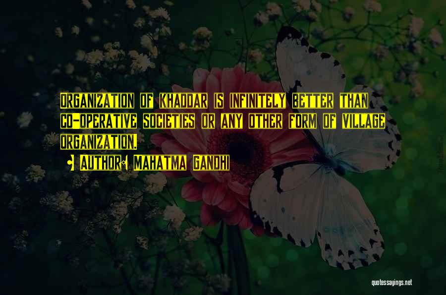 Mahatma Gandhi Quotes: Organization Of Khaddar Is Infinitely Better Than Co-operative Societies Or Any Other Form Of Village Organization.