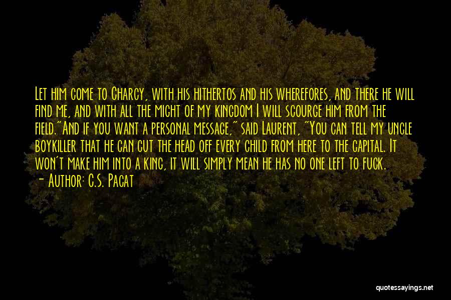 C.S. Pacat Quotes: Let Him Come To Charcy, With His Hithertos And His Wherefores, And There He Will Find Me, And With All