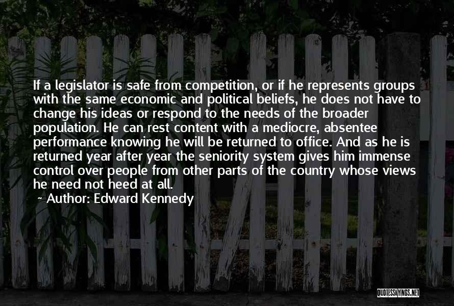 Edward Kennedy Quotes: If A Legislator Is Safe From Competition, Or If He Represents Groups With The Same Economic And Political Beliefs, He