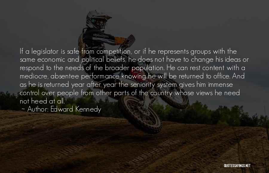 Edward Kennedy Quotes: If A Legislator Is Safe From Competition, Or If He Represents Groups With The Same Economic And Political Beliefs, He