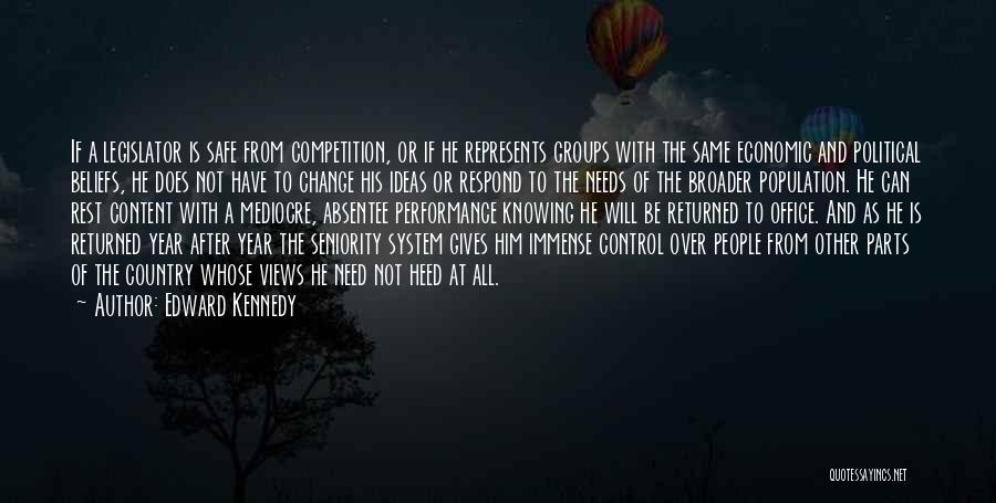 Edward Kennedy Quotes: If A Legislator Is Safe From Competition, Or If He Represents Groups With The Same Economic And Political Beliefs, He